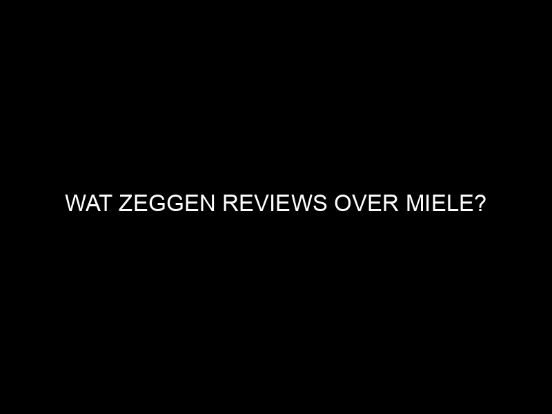 Wat Zeggen Reviews Over Miele?